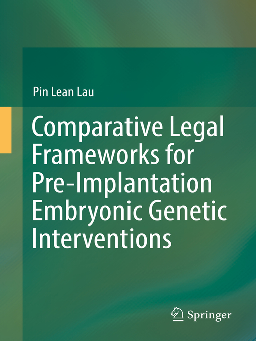 Title details for Comparative Legal Frameworks for Pre-Implantation Embryonic Genetic Interventions by Pin Lean Lau - Available